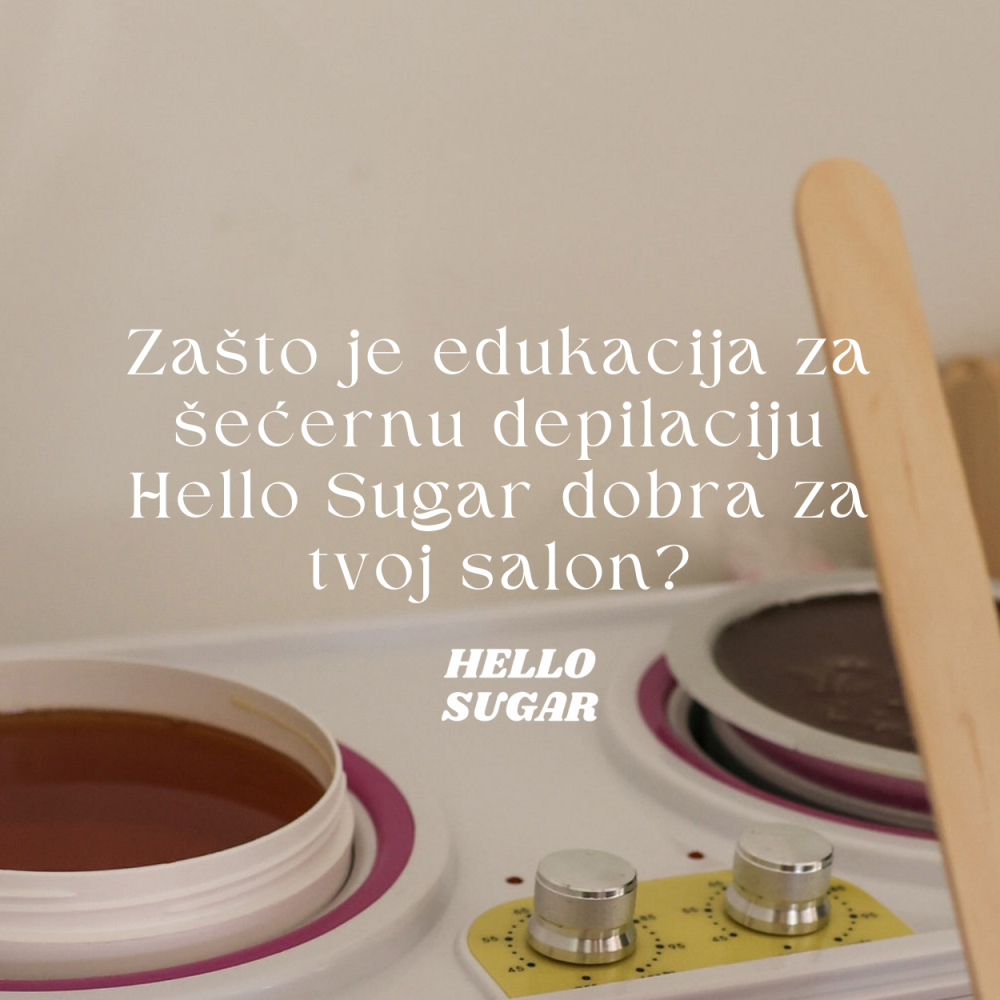 Zašto je edukacija za šećernu depilaciju Hello Sugar dobra za tvoj salon?