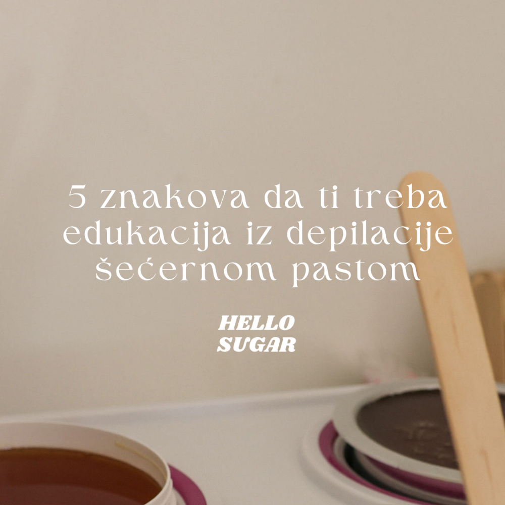 5 znakova da ti treba edukacija iz depilacije šećernom pastom